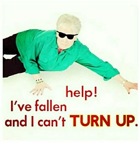 Help Ive Fallen And I Cant Turn Up Life Alert Hilarious Funny Memes Monday Humor Work
