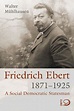 Friedrich Ebert 1871-1925 von Walter Mühlhausen - Buch - bücher.de