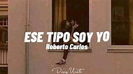 Roberto Carlos - Ese tipo soy yo (letra) - YouTube