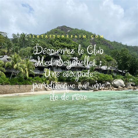 Découvrez Le Club Med Seychelles Une Escapade Paradisiaque Sur Une