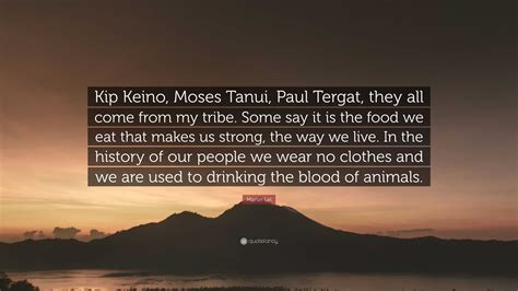 Martin Lel Quote “kip Keino Moses Tanui Paul Tergat They All Come From My Tribe Some Say It