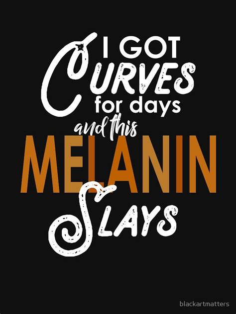 melanin curves for days t shirt coupe relax black girl quotes black girl art black women