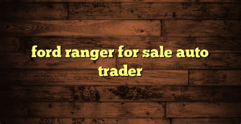 Ford Ranger For Sale Auto Trader Ford F150 Trucks
