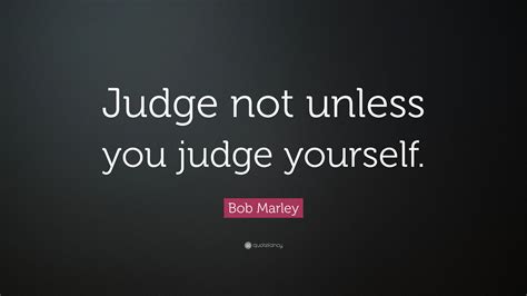 Bob Marley Quote Judge Not Unless You Judge Yourself