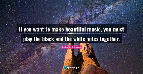 If You Want To Make Beautiful Music You Must Play The Black And The W