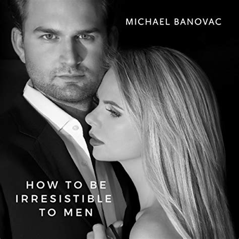 How To Be Irresistible To Men The Truth Behind Sex Style And Seduction Audible