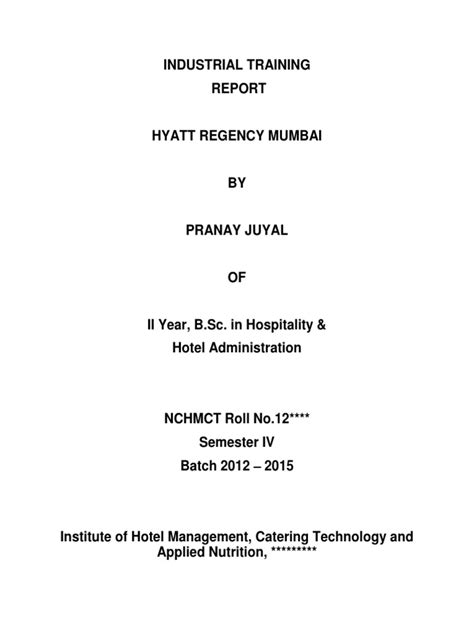 The industrial training commits to the professional experience that is related to the professional career development earlier to the graduation. INTERNSHIP INDUSTRIAL TRAINING REPORT HYATT REGENCY MUMBAI ...