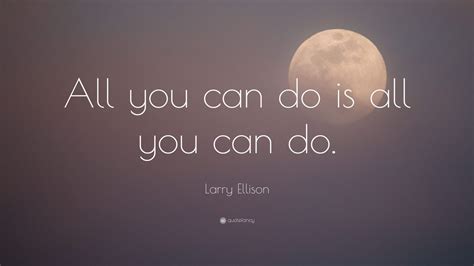 Larry Ellison Quote “all You Can Do Is All You Can Do” 12 Wallpapers