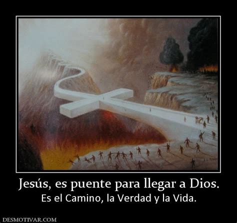 Desmotivaciones Jesús Es Puente Para Llegar A Dios Es El Camino La