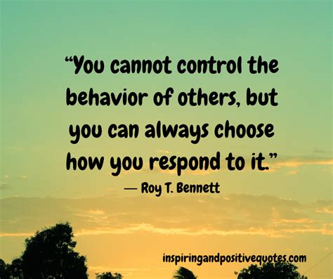 You Cannot Control The Behavior Of Others But You Can Always Choose How You Respond To It