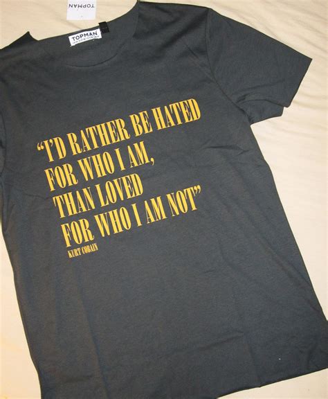 Tee Shirt Saying Id Rather Be Hated For Who I Am Than Loved For Who I Am Not T Shirts