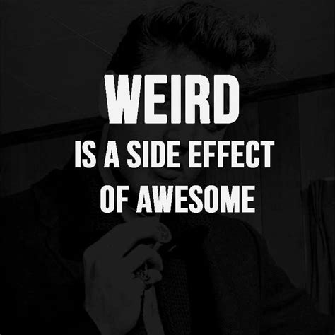 Weird Is A Side Effect Of Awesome Beautiful Words Quotes Weird
