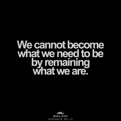 We Cannot Become What We Need To Be By Remaining What We Are Evolve