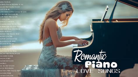 100 most beautiful piano melodies best romantic piano love songs ever relaxing instrumental