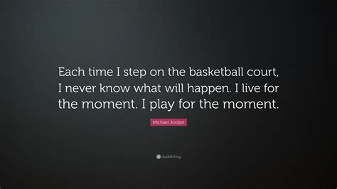 Michael Jordan Quote Each Time I Step On The Basketball Court I