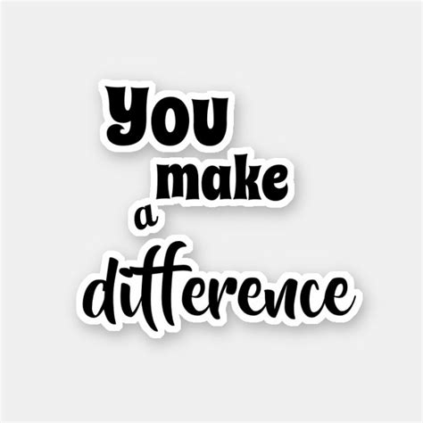 You Make A Difference Quote Sticker
