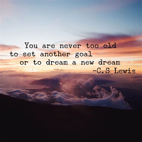 Never Too Old Never Too Old Cs Lewis So True Great Quotes Picture Quotes Goals Movie