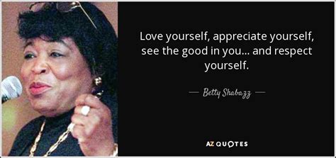 Betty Shabazz Quote Love Yourself Appreciate Yourself See The Good