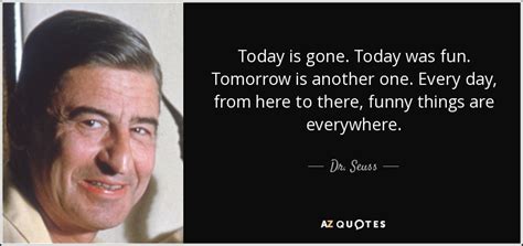 Dr Seuss Quote Today Is Gone Today Was Fun Tomorrow Is
