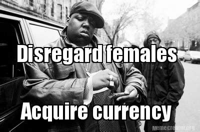Meme Creator Funny Disregard Females Acquire Currency Meme Generator