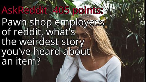 Pawn Shop Employees Of Reddit Whats The Weirdest Story Youve Heard About An Item R