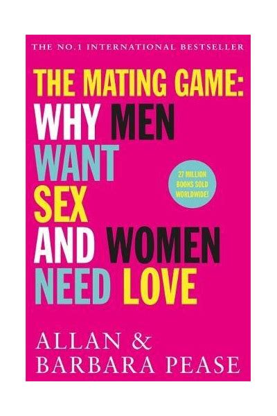 The Mating Game Why Men Want Sex And Women Need Love Allan Pease Barbara Pease