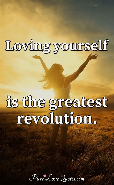 Even if you had everything else in your life exactly the way you wanted it, you wouldn't be able to enjoy it if you weren't. Loving yourself is the greatest revolution. | PureLoveQuotes