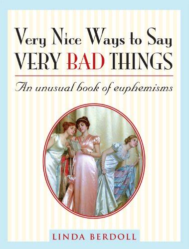 Very Nice Ways To Say Very Bad Things An Unusual Book Of Euphemisms Kindle Edition By Berdoll