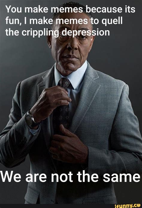 You Make Memes Because Its Fun I Make Memes To Quell The Crippling