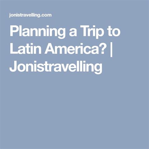 Planning A Trip To Latin America Jonistravelling Trip America