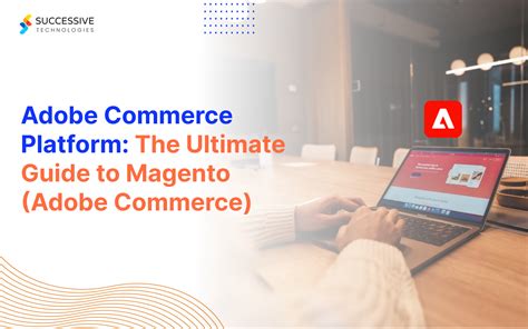 The Ultimate Guide To Adobe Commerce Platform Magento