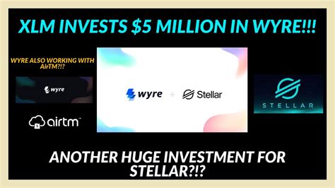 Xlm Stellar Lumens Invests 5 Million In Wyre Wyre And Airtm