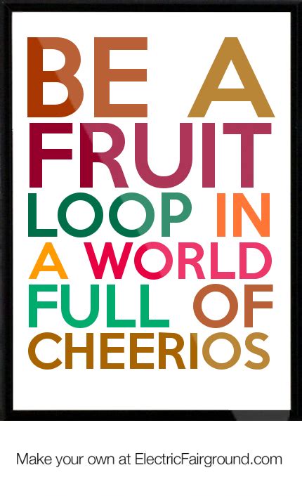 Colorful Be A Fruit Loop In A World Full Of Cheerios Poster In 2023