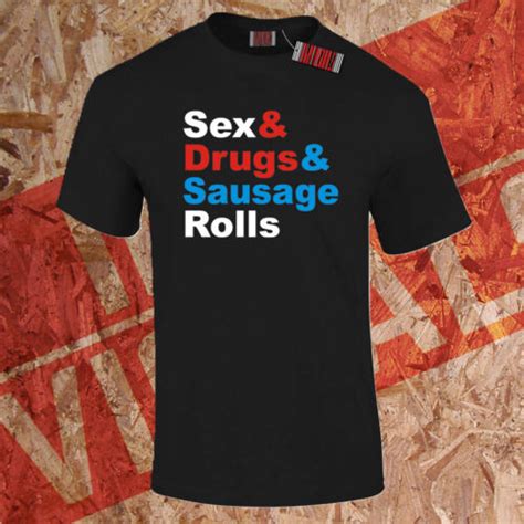 sex drugs and sausage rolls t rock n roll joke birthday funny t shirt s 5xl ebay