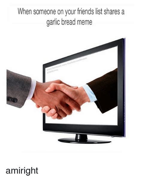 when someone on your friends list shares a garlic bread meme amiright friends meme on me me
