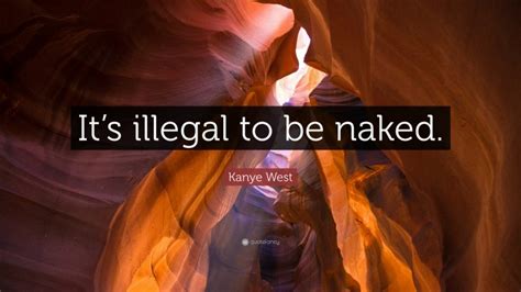 Kanye West Quote Its Illegal To Be Naked