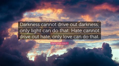 Martin Luther King Jr Quote Darkness Cannot Drive Out Darkness Only