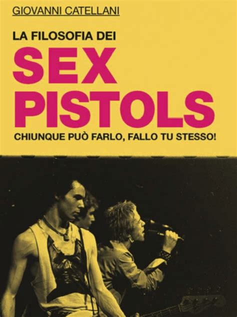 Filosofia Dei Sex Pistols Esce Per Mimesis Il Libro Di Giovanni Catellani Così Il Gruppo Punk