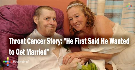 Throat Cancer Story He First Said He Wanted To Get Married Positivemed