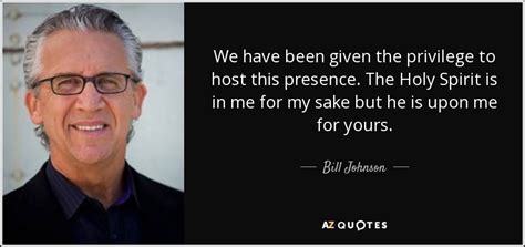 Below you will find our collection of inspirational, wise, and humorous old privilege quotes, privilege sayings, and privilege proverbs, collected over the years from a variety of sources. Bill Johnson quote: We have been given the privilege to host this presence...