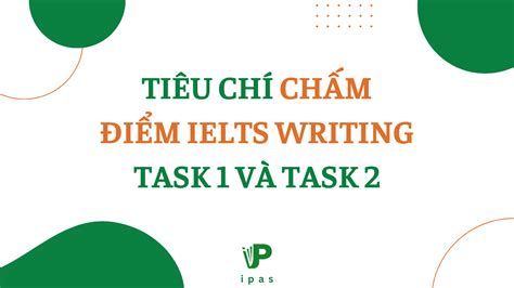 TiÊu ChÍ ChẤm ĐiỂm Ielts Writing Task 1 VÀ Task 2