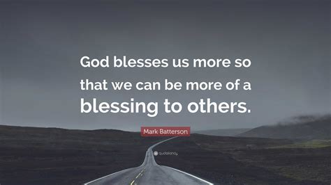 Mark Batterson Quote “god Blesses Us More So That We Can Be More Of A Blessing To Others”