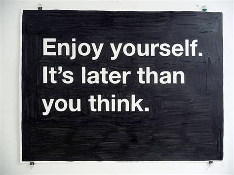 Enjoy Yourself Its Later Than You Think ~ God Is Heart