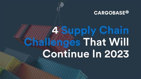 4 Supply Chain Challenges That Will Continue In 2023 Cargobase