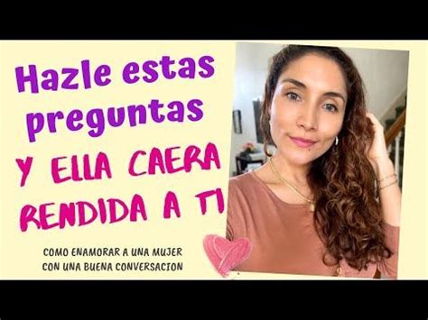 Utiliza estas preguntas para enamorar a una mujer Cómo enamorarla con tus palabras en