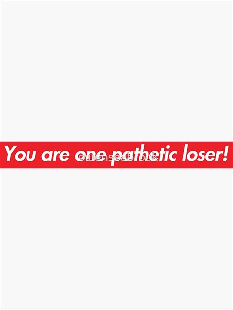 You Are One Pathetic Loser Sticker For Sale By Owenseabrook Redbubble