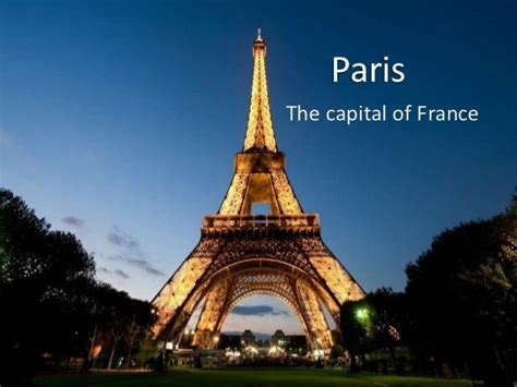 Paris The capital of France