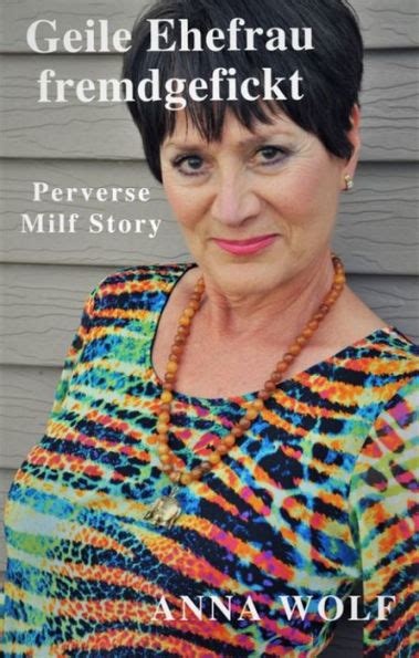 Geile Ehefrau Fremdgefickt Perverse Milf Story By Anna Wolf Ebook Barnes And Noble®