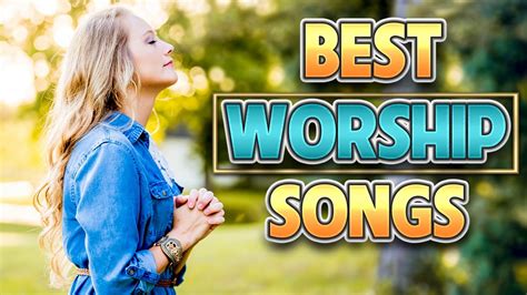 Top 100 Worship Songs All Time Best Worship Songs Ever Greatest