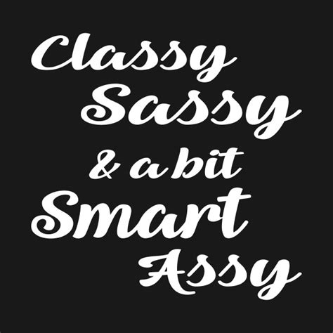 classy sassy a bit smart assy classy sassy a bit smart assy t shirt teepublic